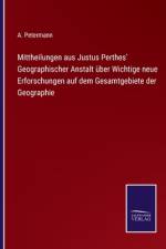 Mittheilungen aus Justus Perthes' Geographischer Anstalt über Wichtige neue Erforschungen auf dem Gesamtgebiete der Geographie af A. Petermann