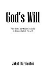 God's Will: How to be confident you are in the center of His will af Jakob Barrientos