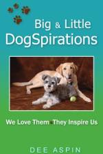 Big and Little DogSpirations: We Love Them - They Inspire Us af Dee Aspin