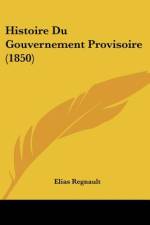 Histoire Du Gouvernement Provisoire (1850) af Elias Regnault