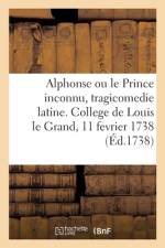 Alphonse ou le Prince inconnu, tragicomedie latine, representee au College de Louis le Grand af Sans Auteur