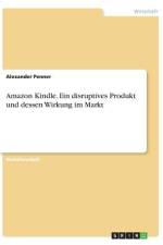 Amazon Kindle. Ein disruptives Produkt und dessen Wirkung im Markt af Alexander Penner