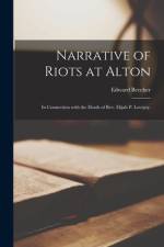 Narrative of Riots at Alton: in Connection With the Death of Rev. Elijah P. Lovejoy. af Edward Beecher
