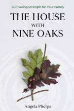 The House with Nine Oaks: Cultivating Strength for Your Family af Angela Phelps
