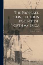 The Proposed Constitution for British North America [microform] af Goldwin Smith