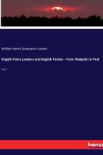 English Party Leaders and English Parties - From Walpole to Peel af William Henry Davenport Adams