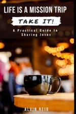 Life Is a Mission Trip--TAKE IT! af Alvin Reid