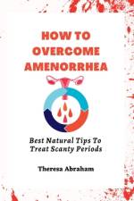 How to Overcome Amenorrhea af Theresa Abraham