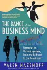 The Dance of the Business Mind: Strategies to Thrive Anywhere, From the Ballroom to the Boardroom af Valeh Nazemoff