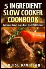 5 Ingredient Slow Cooker Cookbook af Louise Davidson