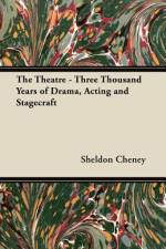 The Theatre - Three Thousand Years of Drama, Acting and Stagecraft af Sheldon Cheney