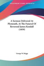 A Sermon Delivered At Plymouth, At The Funeral Of Reverend James Kendall (1859) af George W. Briggs