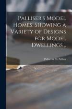 Palliser's Model Homes. Showing a Variety of Designs for Model Dwellings .. af Palliser &. Co Palliser