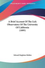 A Brief Account Of The Lick Observatory Of The University Of California (1895) af Edward Singleton Holden