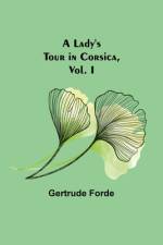 A Lady's Tour in Corsica, Vol. I af Gertrude Forde