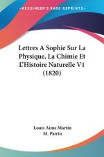 Lettres A Sophie Sur La Physique, La Chimie Et L'Histoire Naturelle V1 (1820) af Louis Aime Martin