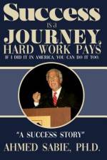 Success Is a Journey, Hard Work Pays af Ahmed Sabie Ph. D.