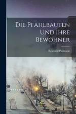 Die Pfahlbauten und ihre Bewohner af Reinhold Pallmann