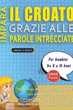 IMPARA IL CROATO GRAZIE ALLE PAROLE INTRECCIATE - Per Bambini Da 8 a 10 Anni - Scopri Come Migliorare Il Tuo Vocabolario Con 2000 Crucipuzzle e Pratica a Casa - 100 Griglie Di Gioco - Materiale Didattico e Libretto Di Attività