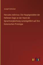 Hercules redivivus: Die Hauptgestalten der Hellenen-Sage an der Hand der Sprachvergleichung zurückgeführt auf ihre historischen Prototype af Joseph Schreiner