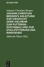 Johann Christian Bergen's Anleitung zur Viehzucht oder vielmehr zum Futtergewächsbau und zur Stallfütterung des Rindviehes af Johann Christian Bergen