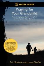 40 Day Prayer Guides - Praying for Your Grandchild af Eric Sprinkle