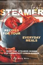 Tasty Steamer Recipes for Your Everyday Meals