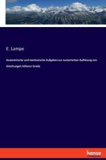 Geometrische und mechanische Aufgaben zur numerischen Auflösung von Gleichungen höherer Grade af E. Lampe