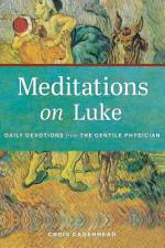 Meditations on Luke: Devotions from the Gentile Physician af Chris Cadenhead
