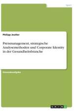 Preismanagement, strategische Analysemethoden und Corporate Identity in der Gesundheitsbranche af Philipp Jeutter