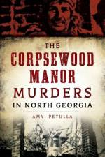 The Corpsewood Manor Murders in North Georgia af Amy Petulla