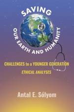 Saving Our Earth and Humanity af Antal E. Sólyom