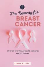The remedy for breast cancer af Linda A Ivey