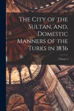 The City of the Sultan, and, Domestic Manners of the Turks in 1836; Volume 2 af Pardoe