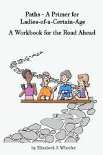 Paths - A Primer for Ladies-of-a-Certain-Age af Elizabeth J Wheeler