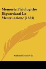 Memorie Fisiologiche Riguardanti La Mestruazione (1854) af Gabriele Minervini