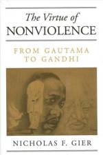 The Virtue of Nonviolence: From Gautama to Gandhi af Nicholas F. Gier