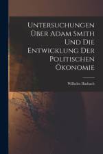 Untersuchungen über Adam Smith und Die Entwicklung Der Politischen Ökonomie af Wilhelm Hasbach