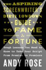 Aspiring Screenwriter's Dirty Lowdown Guide to Fame and Fortune af Andy Rose