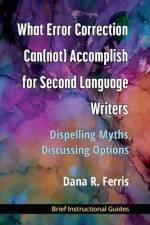 What Error Correction Can(not) Accomplish for Second Language Writers af Dana R Ferris