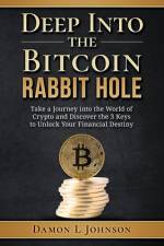 Deep Into The Bitcoin Rabbit Hole: Take a Journey into the World of Crypto and Discover the 3 Keys to Unlock Your Financial Destiny af Damon L. Johnson
