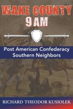 Wake County 9 Am: Post American Confederacy Southern Neighbors af Richard Theodor Kusiolek
