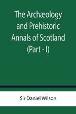The Archaeology and Prehistoric Annals of Scotland (Part - I) af Sir Daniel Wilson