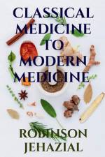 Classical Medicine to Modern Medicine af Robinson Jehazial