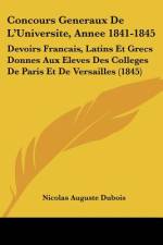 Concours Generaux De L'Universite, Annee 1841-1845 af Nicolas Auguste DuBois