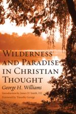 Wilderness and Paradise in Christian Thought af George H. Williams