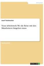 Neue Arbeitswelt. Wo die Reise mit den Mitarbeitern hingehen muss af Josef Tischmacher