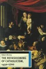The Refashioning of Catholicism, 1450-1700 af Robert Bireley