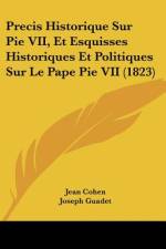 Precis Historique Sur Pie VII, Et Esquisses Historiques Et Politiques Sur Le Pape Pie VII (1823) af Jean Cohen