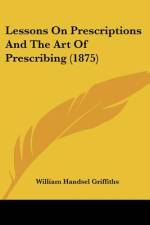 Lessons On Prescriptions And The Art Of Prescribing (1875) af William Handsel Griffiths